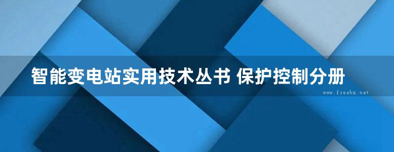 智能变电站实用技术丛书 保护控制分册